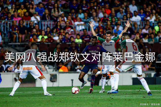 美网八强战郑钦文对阵莱巴金娜 巨额奖金花落谁家